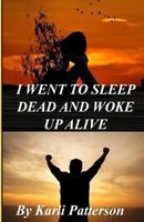 I Went to Sleep Dead and Woke up Alive 1986182924 Book Cover