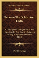 Between the Ochils and Forth: A Description, Topographical and Historical, of the Country Between Stirling Bridge and Aberdour 1019195304 Book Cover