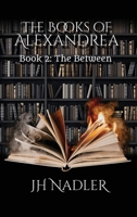 The Books of Alexandrea: The Between 1737009854 Book Cover