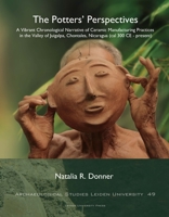The Potters' Perspectives: A Vibrant Chronological Narrative of Ceramic Manufacturing Practices in the Valley of Juigalpa, Chontales, Nicaragua (Cal 3 9087283512 Book Cover