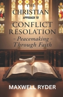 The Christian Approach to Conflict Resolution: Peacemaking Through Faith B0DSJ86K7Z Book Cover