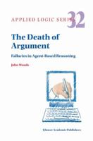 The Death of Argument: Fallacies in Agent Based Reasoning 1402026633 Book Cover