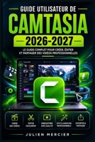 GUIDE UTILISATEUR DE CAMTASIA 2026-2027: Une approche progressive pour gagner en confiance et améliorer les performances (French Edition) B0H393WTD6 Book Cover