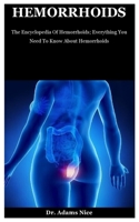 Hemorrhoids: The Encyclopedia Of Hemorrhoids; Everything You Need To Know About Hemorrhoids B08F7P4DVW Book Cover