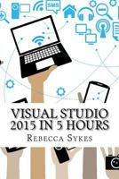 Visual Studio 2015 in 5 Hours 152388262X Book Cover