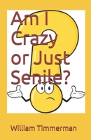 Am I Crazy or Just Senile? 1794114467 Book Cover