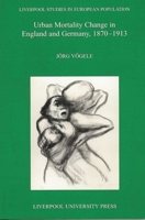 Urban Mortality Change in Britain and Germany 1870-1913: Volume 5 0853238421 Book Cover