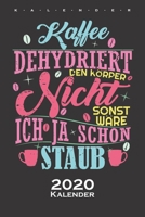 „Kaffee dehydriert den Körper nicht, sonst wäre ich ja schon Staub“ Kalender 2020: Jahreskalender für Kaffeeliebhaber (German Edition) 1675973296 Book Cover