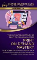 Print-On-Demand Mastery: The Ultimate Blueprint for Print-On-Demand Success— Step-By-Step Strategy for Building, Launching, Marketing, and Maintaining ... Print-On-Demand Business (Side Hustles) 1923155229 Book Cover
