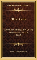 Ellmer Castle: A Roman Catholic Story Of The Nineteenth Century 1166594998 Book Cover