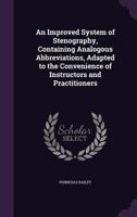 An Improved System of Stenography, Containing Analogous Abbreviations, Adapted to the Convenience of Instructors and Practitioners 1357835817 Book Cover