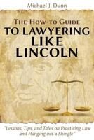 The How-To Guide to Lawyering Like Lincoln Lessons, Tips, and Tales on Practicing Law and Hanging Out a Shingle 1600422772 Book Cover