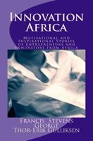 Innovation Africa: Motivational and Inspirational Stories of Entrepreneurs and Innovators from Africa 1514362716 Book Cover
