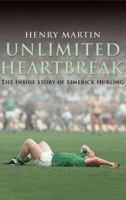 Unlimited Heartbreak: The Inside Story of Limerick Hurling 1848890141 Book Cover