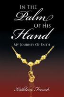 In the Palm of His Hand: My Journey of Faith 1681975491 Book Cover