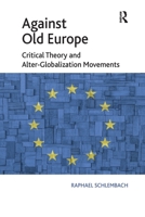 Against Old Europe: Critical Theory and Alter-Globalization Movements 1138253812 Book Cover