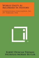 World Unity as Recorded in History: International Conciliation, No. 297, February, 1934 1258722283 Book Cover