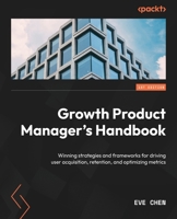 Growth Product Manager's Handbook: Winning strategies and frameworks for driving user acquisition, retention, and optimizing metrics 1837635951 Book Cover