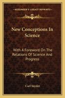 New Conceptions in Science. With a Foreword on the Relations of Science and Progress 1163243272 Book Cover
