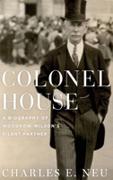 Colonel House: A Biography of Woodrow Wilson's Silent Partner 0195045505 Book Cover