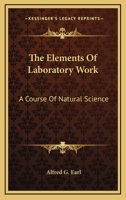 The Elements of Laboratory Work: A Course of Natural Science 0548477132 Book Cover