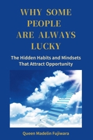 Why Some People Are Always Lucky: The Hidden Habits and Mindsets That Attract Opportunity B0GSNSHS5M Book Cover