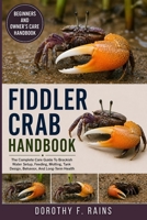 FIDDLER CRAB HANDBOOK: The Complete Care Guide To Brackish Water Setup, Feeding, Molting, Tank Design, Behavior, And Long-Term Health B0H1WJCGTM Book Cover
