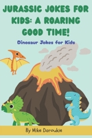Jurassic Jokes for Kids: A Roaring Good Time!: Jurassic Jokes for Kids: 100+ Clean and Silly Dinosaur Jokes for Boys and Girls Ages 6–10 B0FDS3WL9M Book Cover