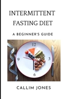 Intermittent Fasting Diet: A Beginner's Guide B093B2KZLK Book Cover
