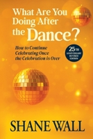 What Are You Doing after the Dance? 25th Anniversary Revised Edition : How to Continue Celebrating Once the Celebration Is Over 099679977X Book Cover