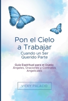 Pon el Cielo a Trabajar Cuando un Ser Querido Parte: Guía Espiritual para el Duelo: Ángeles, Oraciones y Contratos Angelicales (Spanish Edition) B0GPQ9FBTZ Book Cover