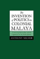 The Invention of Politics in Colonial Malaya: Contesting Nationalism and the Expansion of the Public Sphere 0521003563 Book Cover