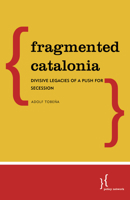 Fragmented Catalonia: Divisive Legacies of a Push for Secession 153814736X Book Cover