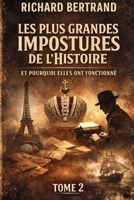LES PLUS GRANDES IMPOSTURES DE L'HISTOIRE (TOME 2): Et pourquoi elles ont fonctionné ! (French Edition) B0GZL8BSKB Book Cover