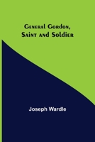 General Gordon, Saint and Soldier 9355394845 Book Cover