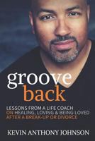 Groove Back: Lessons from a Life Coach on Healing, Loving & Being Loved After a Break-up or Divorce 1728774837 Book Cover