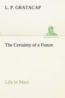 The Certainty of a Future Life in Mars; Being the Posthumous Papers of Bradford Torrey Dodd 1018872876 Book Cover