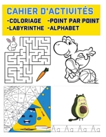 Cahier D'activités :COLORIAGE ,Point Par Point , Labyrinthe , Alphabet: Cahier de Jeux Pour Enfants Dès 4 ans , Apprendre a écrire , Dessiner, Colorier et a Raisonner 100 pages null Book Cover