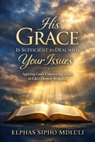 His Grace Is Sufficient to Deal with Your Issues: Applying God’s Empowering Grace to Life’s Deepest Struggles (The Grace Formation Series) B0GRGFQ76D Book Cover