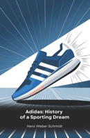 Adidas: History of a Sporting Dream: From Germany to the world: How a small shoe shop became a sports legend B0DWT4NGCZ Book Cover