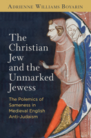 The Christian Jew and the Unmarked Jewess: The Polemics of Sameness in Medieval English Anti-Judaism (The Middle Ages Series) 0812252594 Book Cover