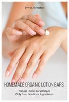 Homemade Organic Lotion Bars: Natural Lotion Bars Recipes Only from Non-Toxic Ingredients 1099428866 Book Cover