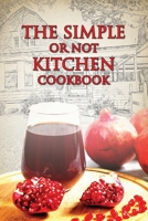 Simple or Not Kitchen - The Cookbook: A collection of recipes and articles from the Casa Grande Dispatch newspaper’s Food page 1958750212 Book Cover
