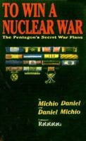 To Win a Nuclear War: The Pentagon's Secret War Plans 0921689063 Book Cover