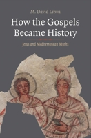 How the Gospels Became History: Jesus and Mediterranean Myths 0300242638 Book Cover