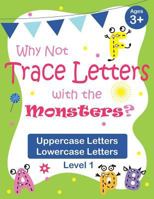 Why Not Trace Letters with the Monsters? (Level 1) - Uppercase Letters, Lowercase Letters: Color Version, Large Line Spacing, Cute Images, Ages 3-7, Toddlers 1720161348 Book Cover