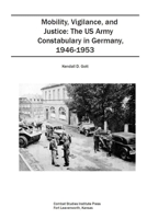 Mobility, Vigilance, and Justice: The US Army Constabulary in Germany, 1946-1953 1478156260 Book Cover