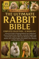THE ULTIMATE RABBIT MINI BIBLE: COMPLETE COLLECTION — 15 BOOKS IN 1: A Practical Guide to Keeping Holland Lops, Netherland Dwarfs, Flemish Giants, ... Mini Lops, Harlequins, Chinchilla Rabbits B0FV8K67WK Book Cover