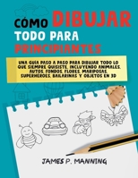 Cómo Dibujar Todo para Principiantes: Una guía paso a paso para dibujar todo lo que siempre quisiste (How to Draw Books) (Spanish Edition) B0DT523G5J Book Cover