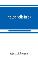 Hausa folk-tales: the Hausa text of the stories in Hausa superstitions and customs, in Folk-lore, and in other publications; Being Volume II of the West African Night's Entertainment Series 9353867894 Book Cover